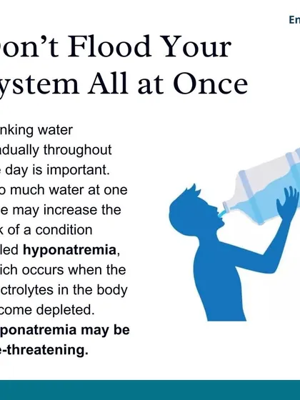 It is important to drink water gradually throughout the day. Drinking too much at once can lead to a dangerous condition called hyponatremia, where electrolytes become depleted.
