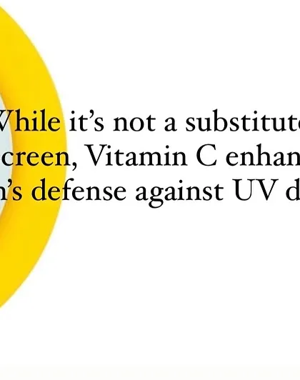 While it's not a substitute for sunscreen, Vitamin C enhances the skin's natural defense against UV damage.