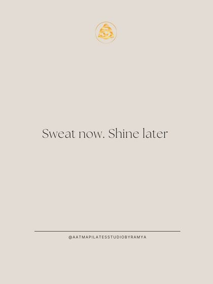 Sweat now. Shine later. A little motivation to remind you that the hard work you put in today will pay off.