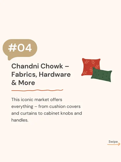For fabrics, hardware, and all the finishing touches, we suggest a trip to Chandni Chowk. This iconic market is a treasure trove for everything from cushion covers and curtains to unique cabinet knobs and handles.