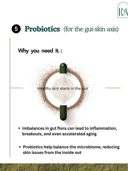 Probiotics are vital for the gut-skin axis. Imbalances in your gut flora can lead to inflammation and breakouts, but probiotics help balance the microbiome, reducing skin issues from the inside out.