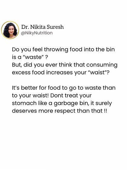 It's better for food to go to waste than to your waist. Don't treat your stomach like a garbage bin by overeating just to avoid throwing food away.