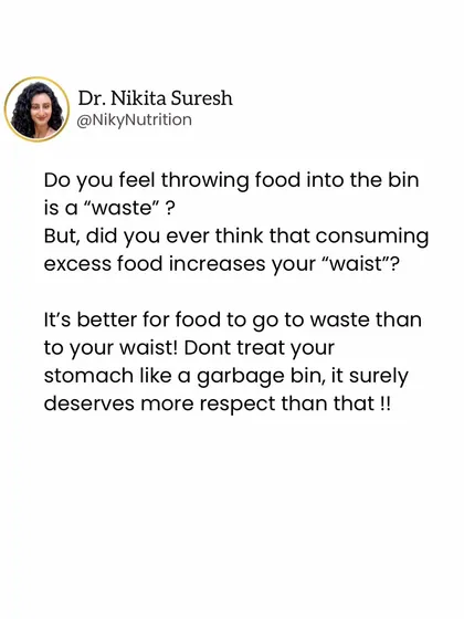 It's better for food to go to waste than to your waist. Don't treat your stomach like a garbage bin by overeating just to avoid throwing food away.