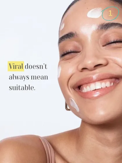 A key fact to remember: viral doesn't always mean suitable. Just because a product is trending online doesn't mean it's right for your unique skin type or concerns.