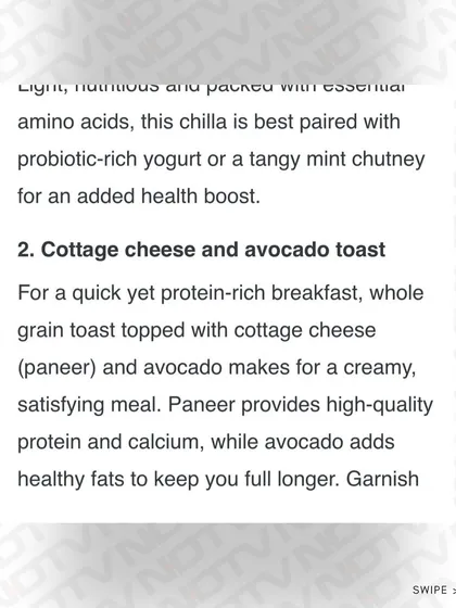 Another great option is cottage cheese (paneer) and avocado toast, which provides high-quality protein and healthy fats to keep you full longer.