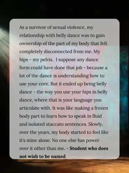 A student shares her powerful story of using belly dance to reclaim ownership of her body after surviving sexual violence.