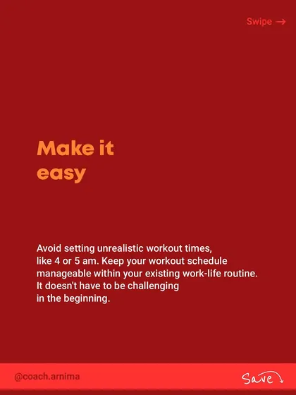 Make it easy for yourself. Avoid setting unrealistic workout times like 4 or 5 am. Keep your schedule manageable within your existing routine, especially in the beginning.