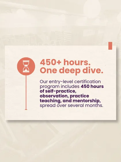 This is a 450+ hour deep dive. My entry level certification program includes hundreds of hours of self practice, observation, practice teaching, and direct mentorship, spread over several months to ensure deep learning.