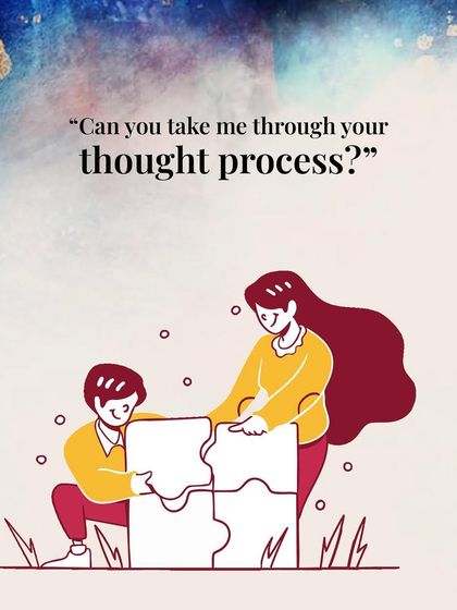 "Can you take me through your thought process?" This shows genuine interest in understanding how their mind works, a great sign in any context.