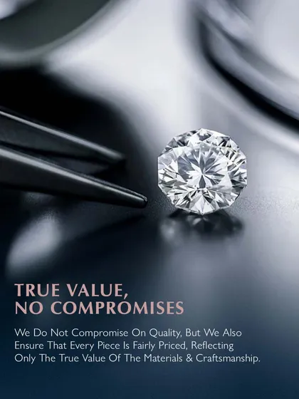 True value, no compromises. I do not compromise on quality, but I also ensure that every piece is fairly priced, reflecting only the true value of the materials and craftsmanship. A perfect diamond is a symbol of this promise.