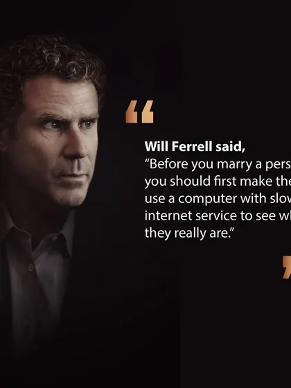 Will Ferrell joked that you should test a person with slow internet before marrying them. It's a humorous take on seeing someone's true colors under pressure.