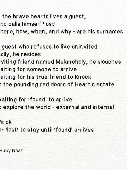 A poem about feeling lost and the guest named Melancholy who resides in our hearts. It is a reminder that it's okay for 'lost' to stay until 'found' arrives.