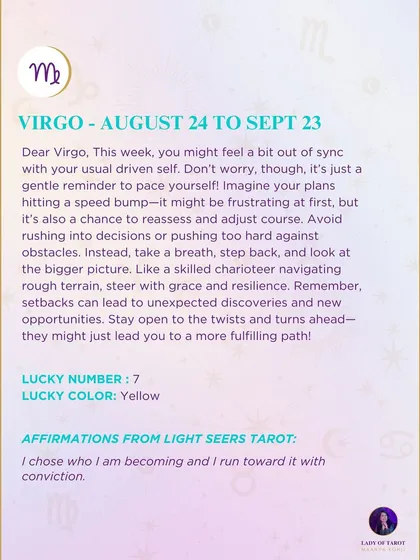 A weekly tarot prediction for Virgo. You might feel a bit out of sync with your usual driven self. It's a gentle reminder to pace yourself and look at the bigger picture.