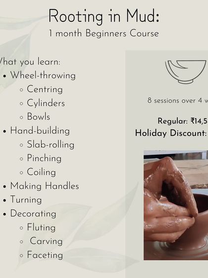 Here are the specifics for our 'Rooting in Mud' one-month beginners course. This is an 8-session deep dive into the world of pottery, from centering clay to decorating your final pieces.