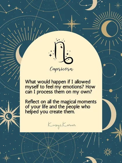 A journal prompt for Capricorn: What would happen if you allowed yourself to feel your emotions? How can you process them on your own?