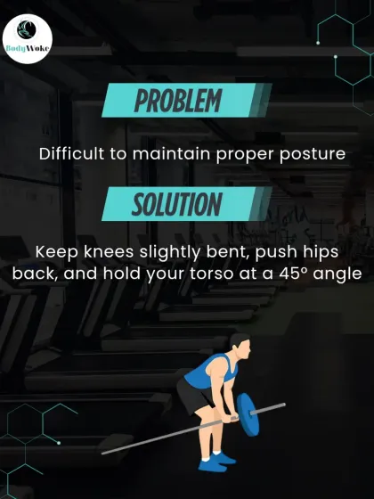 Problem: Difficult to maintain proper posture. Solution: Keep knees slightly bent, push hips back, and hold your torso at a 45-degree angle.