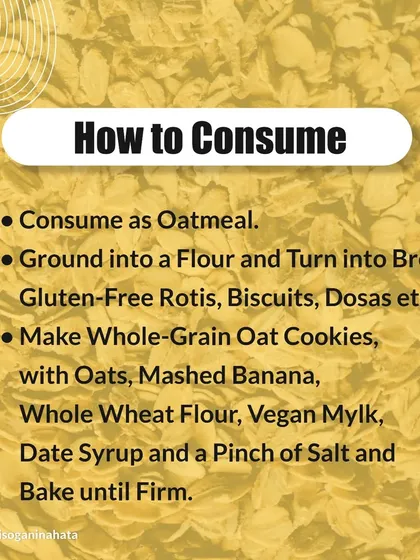 There are many ways to consume oats. You can have them as oatmeal, grind them into flour for breads and rotis, or make whole-grain oat cookies with mashed banana and date syrup.