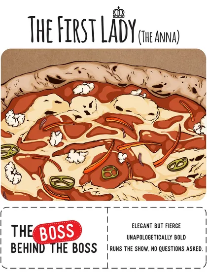 Meet The First Lady, also known as The Anna pizza. She's the boss behind the boss, elegant but fierce with a bold mix of bell peppers, sun-dried tomatoes, jalapeños, and feta.