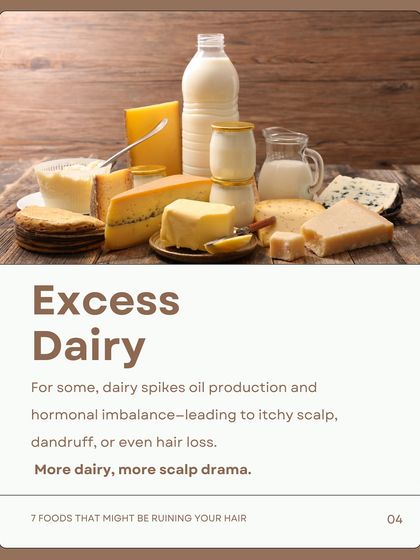 For some people, excess dairy can spike oil production and cause hormonal imbalances. This can lead to an itchy scalp, dandruff, or even hair loss.