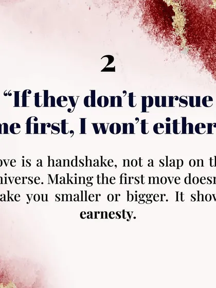 Mindset to leave in the past: "If they don't pursue me first, I won't either." Love is a handshake, not a power play. Making the first move shows earnestness, not weakness.