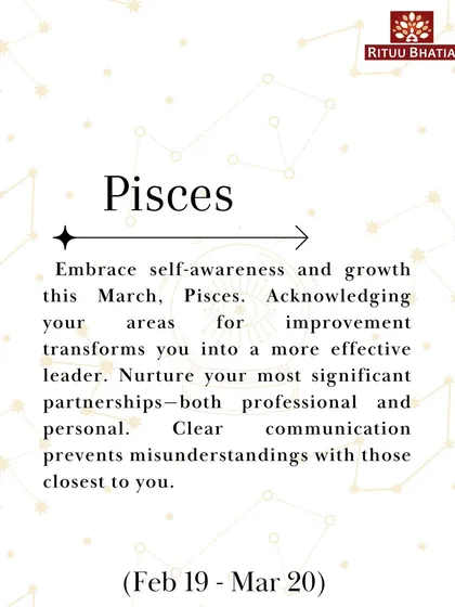 Pisces, embrace self-awareness and growth this March. Acknowledging your areas for improvement transforms you into a more effective leader. Nurture your most significant partnerships with clear communication.
