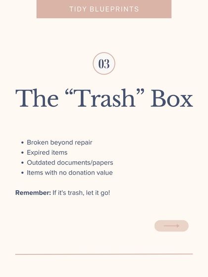 The "Trash" Box: This box is for items that are broken beyond repair, expired, or have no donation value. If it's trash, let it go without guilt.