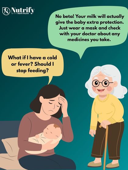 What if you have a cold or fever? Should you stop breastfeeding? No, your milk will actually give the baby extra protection and antibodies. Just wear a mask and check with your doctor about any medicines.