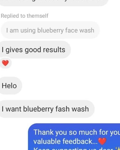 A simple message from a customer who is getting good results from the Blueberry Face Wash and wants to order another one. Repeat customers are the best compliment.