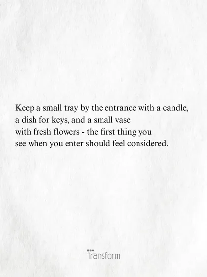 Keep a small tray by the entrance with a candle, a dish for keys, and fresh flowers. The first thing you see when you enter should feel considered.