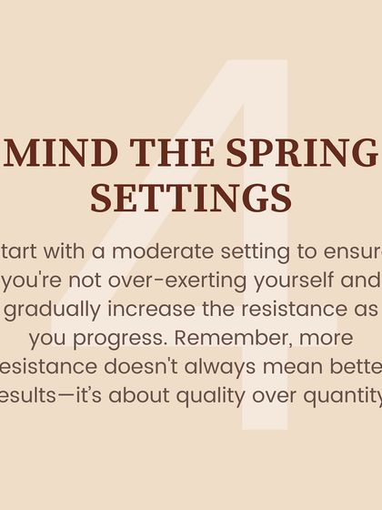 Essential tip: Mind the spring settings. More resistance doesn't always mean better results. It's about quality over quantity.