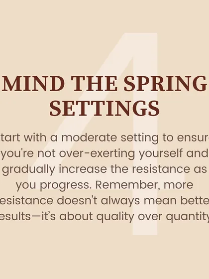 Essential tip: Mind the spring settings. More resistance doesn't always mean better results. It's about quality over quantity.