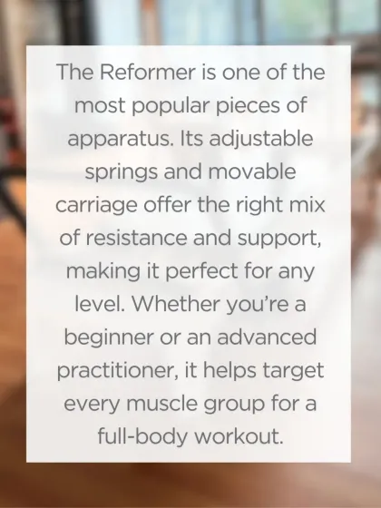 The Reformer's adjustable springs and moving carriage offer the perfect mix of resistance and support, helping to target every muscle group with precision.