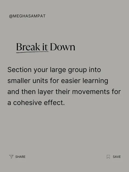 When working with a large group, it's important to break it down. I section the group into smaller units for easier learning and then layer their movements for a cohesive final effect.