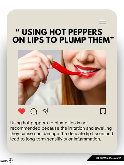 Using hot peppers on your lips to plump them is a dangerous trend. The irritation and swelling it causes can damage the delicate lip tissue and lead to long-term sensitivity or inflammation. There are much safer ways to enhance your lips.