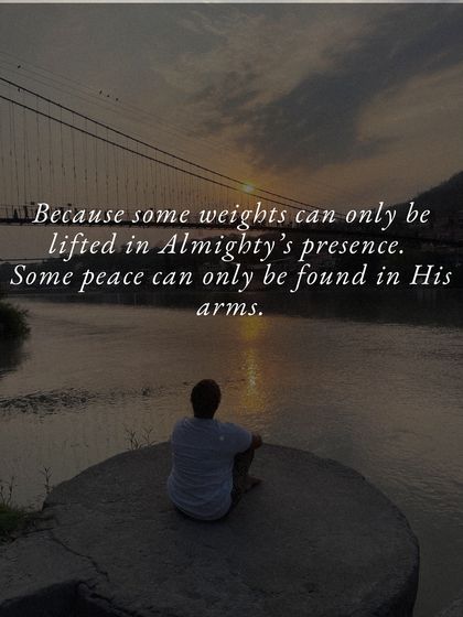 Because some weights can only be lifted in the Almighty's presence. Some peace can only be found in His arms.