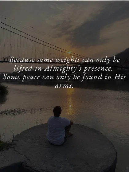 Because some weights can only be lifted in the Almighty's presence. Some peace can only be found in His arms.