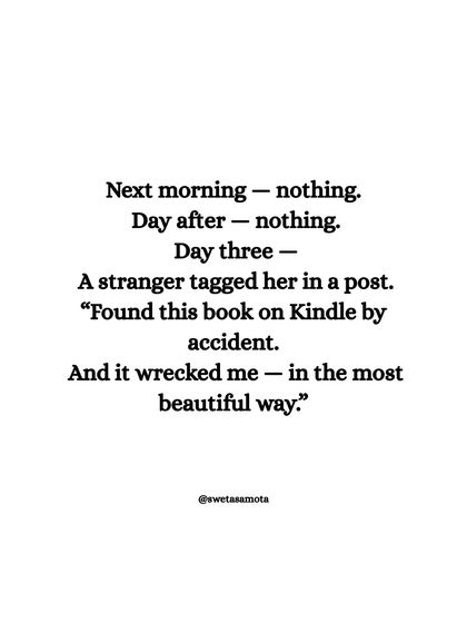 Day three, a stranger tagged her in a post. "Found this book on Kindle by accident. And it wrecked me, in the most beautiful way." Your story will find the people it's meant for.