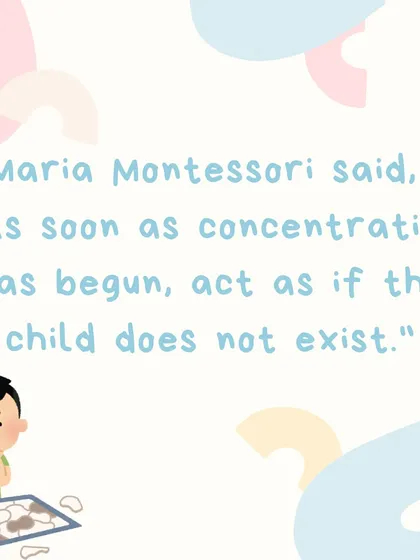 This graphic shares a quote from Maria Montessori: "As soon as concentration has begun, act as if the child does not exist," emphasizing the need to protect a child's focus.
