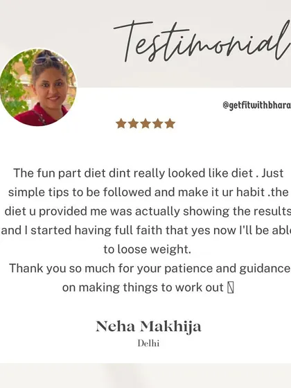 Neha says the diet didn't feel like a diet. The simple tips I provided helped her build habits and she started having full faith that she could lose weight.