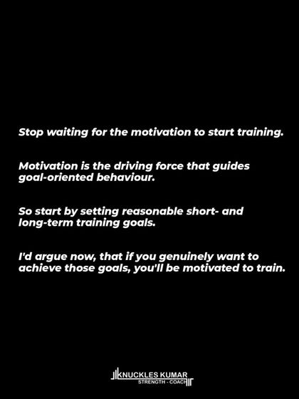Stop waiting for motivation to strike. Motivation is the force that drives goal-oriented behavior. Set reasonable short and long-term training goals, and the motivation to achieve them will follow.