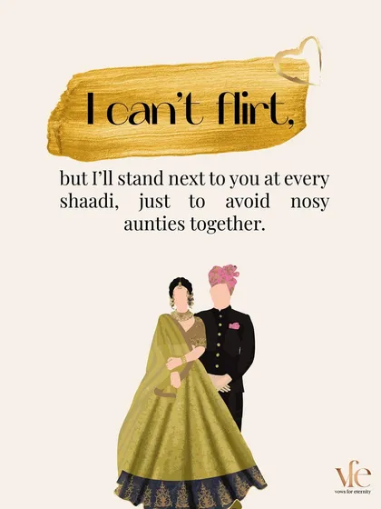 I can't flirt, but I'll be your partner-in-crime at every shaadi to fend off nosy aunties. This is the teamwork that makes love fun.