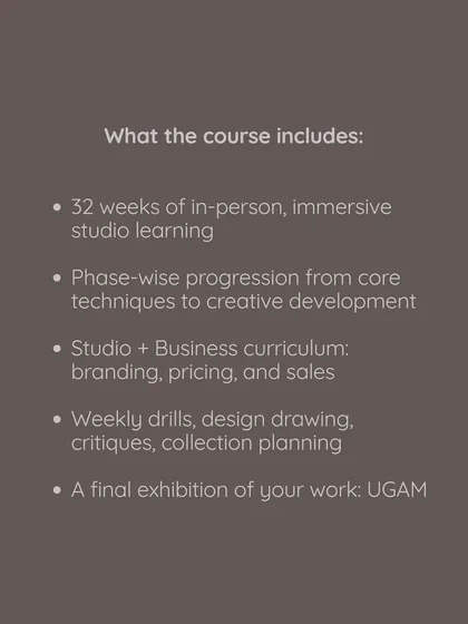 A look at what our 32 week professional course includes. From immersive studio learning and phase wise progression to a final exhibition, we provide a complete framework for creative development.