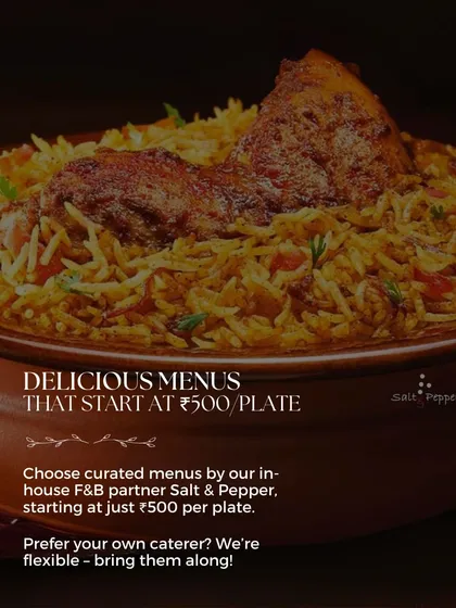Good food is key to any great celebration. My in-house catering partner, Salt & Pepper, offers delicious menus starting at just ₹500 per plate. If you have a preferred caterer, you are welcome to bring them along!
