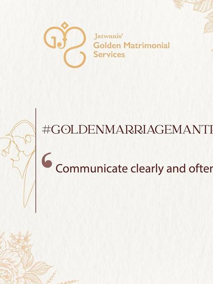 A golden marriage mantra: Communicate clearly and often. Open and honest communication is always the key to a healthy and happy relationship.