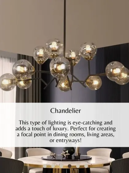 A chandelier is a timeless statement piece that adds a touch of luxury. It's perfect for creating a dramatic focal point in dining rooms, living areas, or entryways.