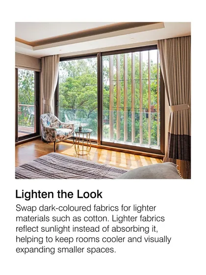 To lighten the look and feel of a room, we swap dark fabrics for lighter materials like cotton. Lighter fabrics reflect sunlight instead of absorbing it, helping to keep rooms cooler and feel more spacious.