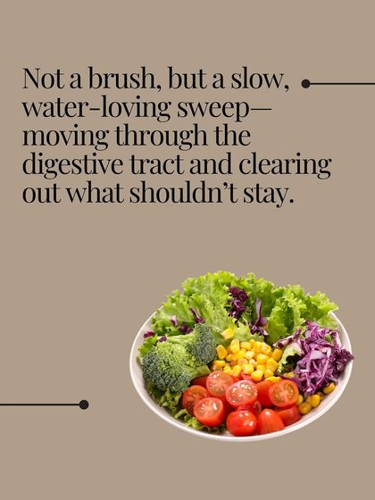 Fiber works like a slow, water-loving sweep, moving through your digestive tract and clearing out waste that shouldn't stay.