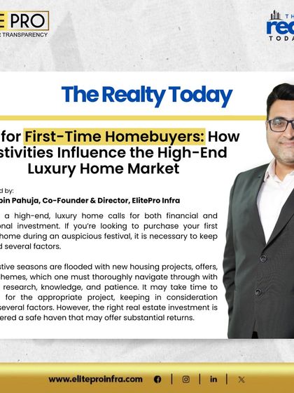 In this feature by The Realty Today, our Co-Founder Mr. Robin Pahuja offers tips for first-time luxury homebuyers, explaining how to navigate the market during festive seasons.