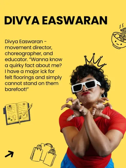 Meet Divya Easwaran, a movement director, choreographer, and educator. Quirky fact: she has a major ick for felt floorings.
