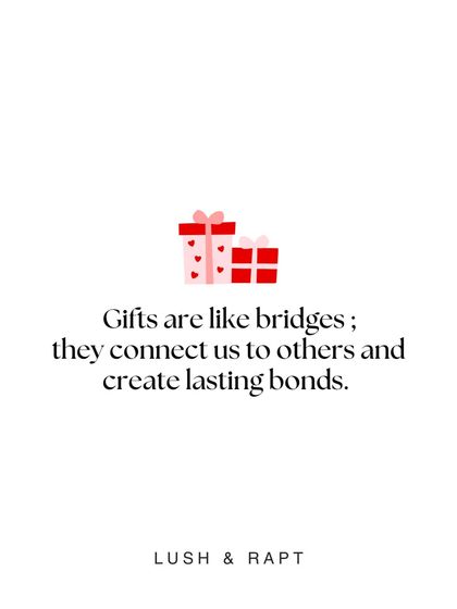 Gifts are like bridges; they connect us to others and create lasting bonds.